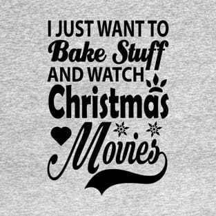 I Just Want Bake Stuff And Watch Christmas Movies Gift Ideas Art Tshirt T-Shirt